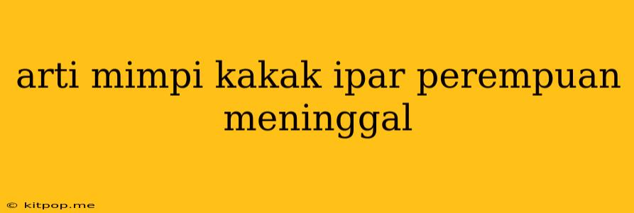 Arti Mimpi Kakak Ipar Perempuan Meninggal