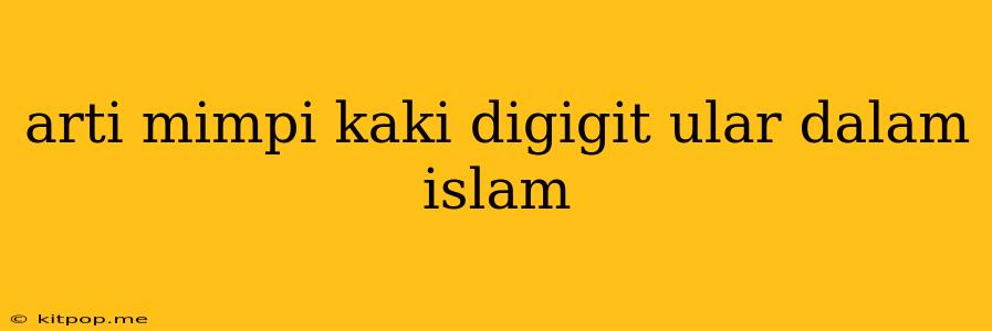 Arti Mimpi Kaki Digigit Ular Dalam Islam