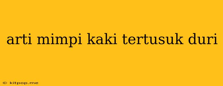 Arti Mimpi Kaki Tertusuk Duri