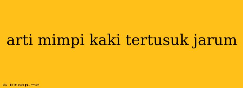 Arti Mimpi Kaki Tertusuk Jarum