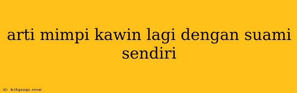 Arti Mimpi Kawin Lagi Dengan Suami Sendiri