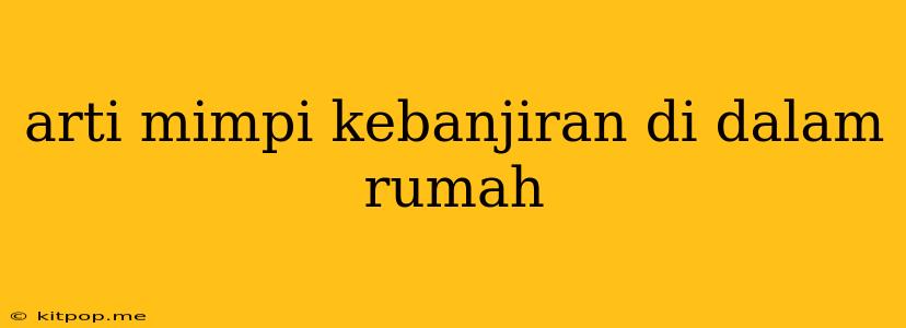 Arti Mimpi Kebanjiran Di Dalam Rumah