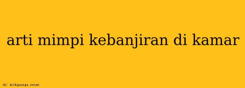 Arti Mimpi Kebanjiran Di Kamar