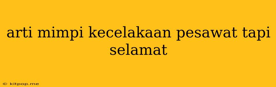 Arti Mimpi Kecelakaan Pesawat Tapi Selamat