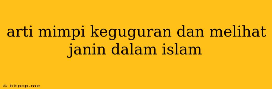 Arti Mimpi Keguguran Dan Melihat Janin Dalam Islam