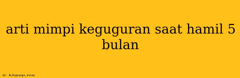 Arti Mimpi Keguguran Saat Hamil 5 Bulan