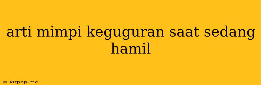 Arti Mimpi Keguguran Saat Sedang Hamil