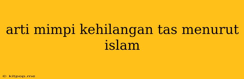 Arti Mimpi Kehilangan Tas Menurut Islam