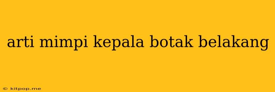 Arti Mimpi Kepala Botak Belakang