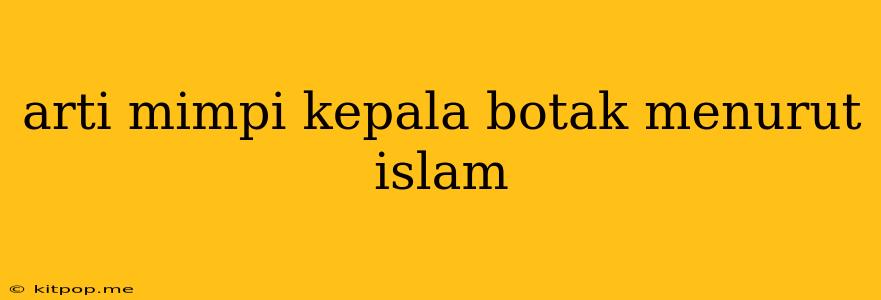 Arti Mimpi Kepala Botak Menurut Islam