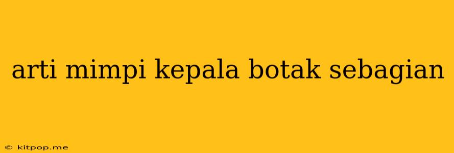 Arti Mimpi Kepala Botak Sebagian