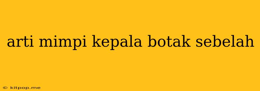 Arti Mimpi Kepala Botak Sebelah