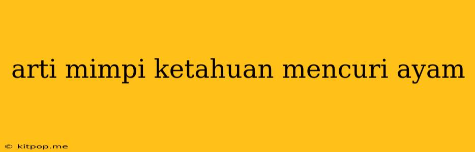 Arti Mimpi Ketahuan Mencuri Ayam