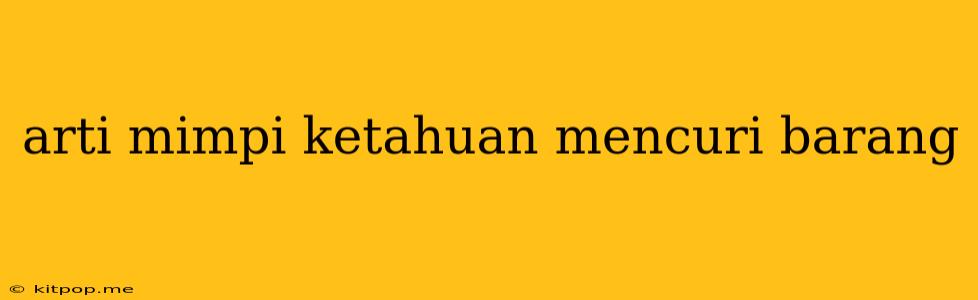 Arti Mimpi Ketahuan Mencuri Barang