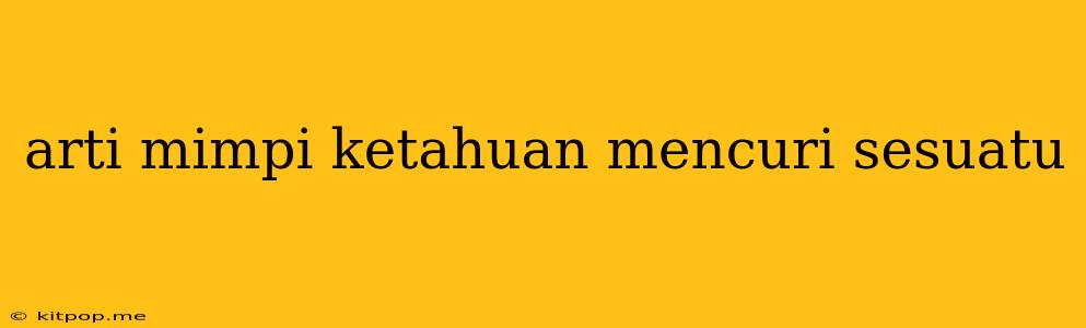 Arti Mimpi Ketahuan Mencuri Sesuatu