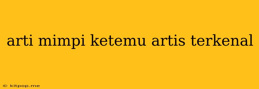 Arti Mimpi Ketemu Artis Terkenal