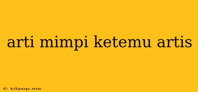 Arti Mimpi Ketemu Artis