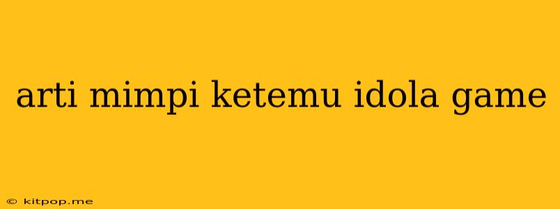 Arti Mimpi Ketemu Idola Game