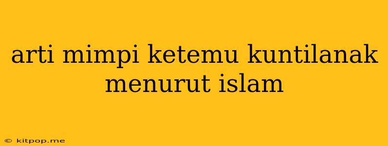 Arti Mimpi Ketemu Kuntilanak Menurut Islam