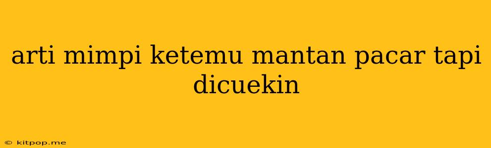 Arti Mimpi Ketemu Mantan Pacar Tapi Dicuekin