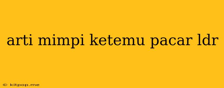 Arti Mimpi Ketemu Pacar Ldr