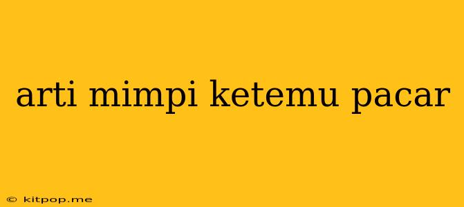 Arti Mimpi Ketemu Pacar