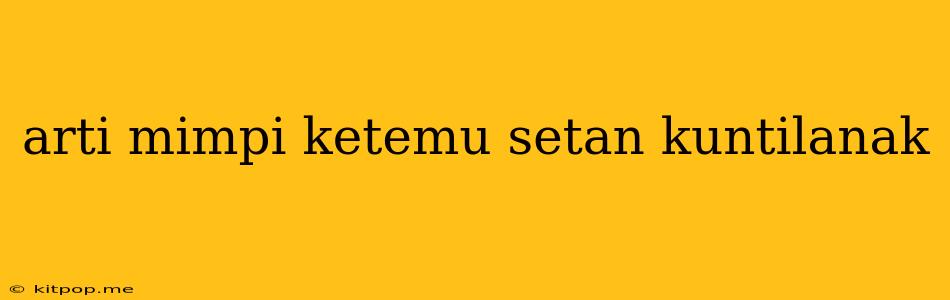 Arti Mimpi Ketemu Setan Kuntilanak