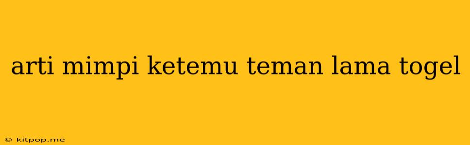 Arti Mimpi Ketemu Teman Lama Togel