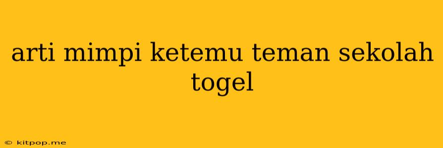 Arti Mimpi Ketemu Teman Sekolah Togel