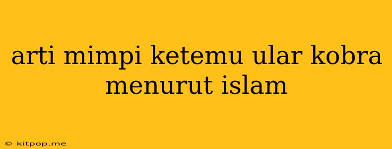 Arti Mimpi Ketemu Ular Kobra Menurut Islam