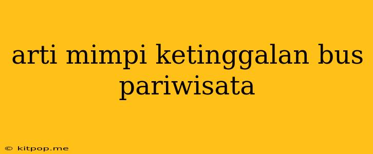 Arti Mimpi Ketinggalan Bus Pariwisata