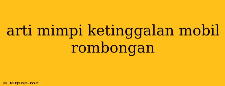 Arti Mimpi Ketinggalan Mobil Rombongan