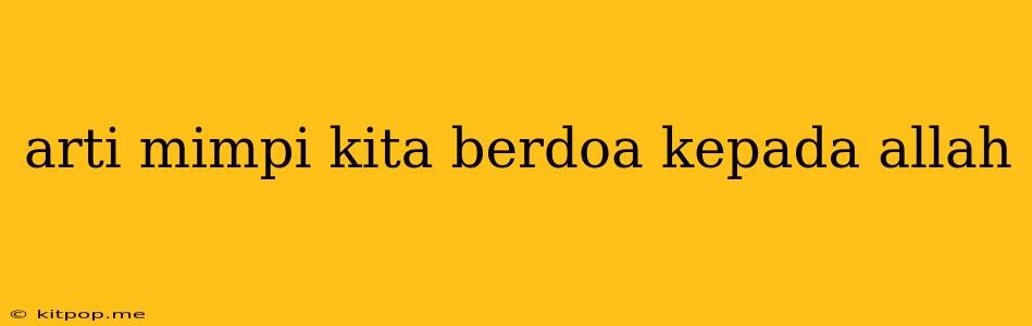 Arti Mimpi Kita Berdoa Kepada Allah