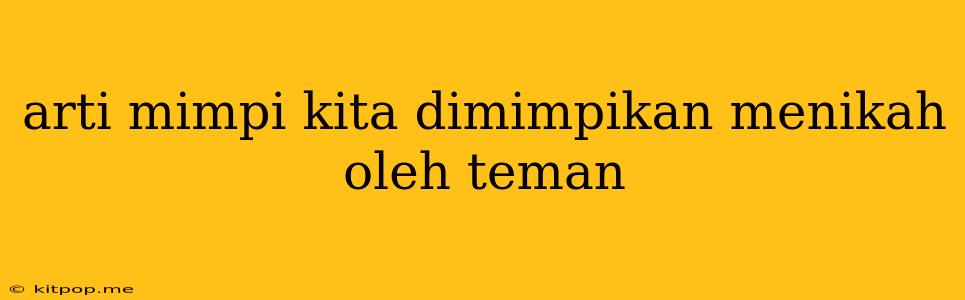 Arti Mimpi Kita Dimimpikan Menikah Oleh Teman