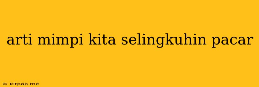 Arti Mimpi Kita Selingkuhin Pacar