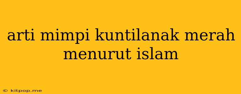 Arti Mimpi Kuntilanak Merah Menurut Islam