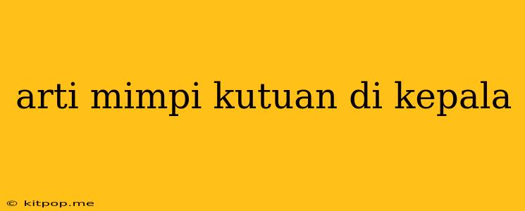 Arti Mimpi Kutuan Di Kepala