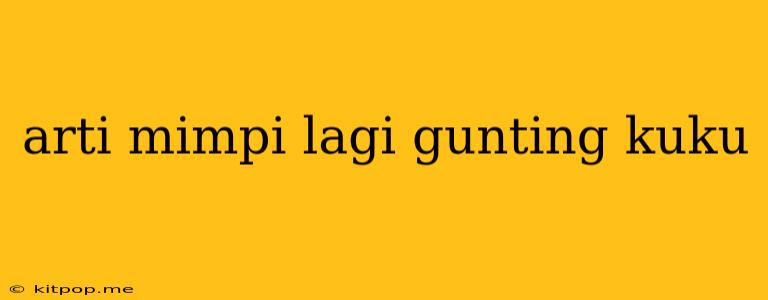 Arti Mimpi Lagi Gunting Kuku