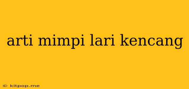 Arti Mimpi Lari Kencang