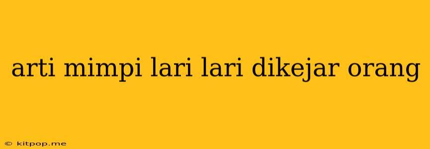 Arti Mimpi Lari Lari Dikejar Orang