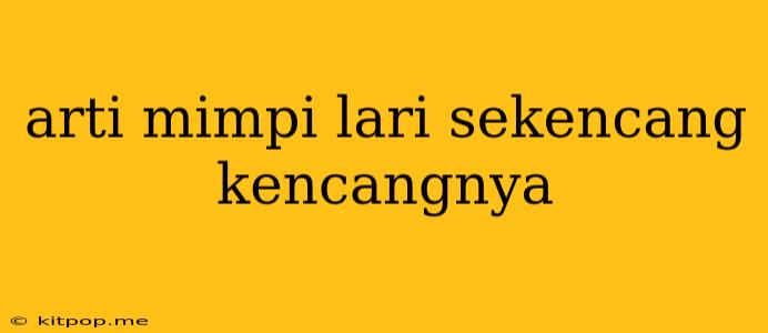 Arti Mimpi Lari Sekencang Kencangnya