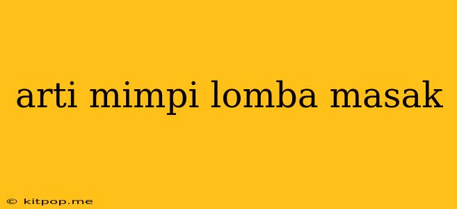 Arti Mimpi Lomba Masak