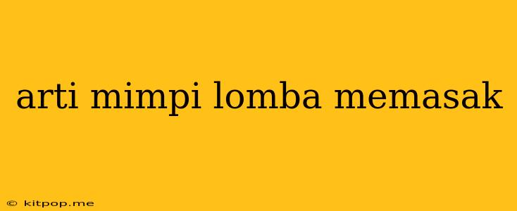 Arti Mimpi Lomba Memasak