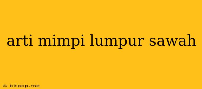 Arti Mimpi Lumpur Sawah