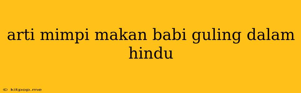 Arti Mimpi Makan Babi Guling Dalam Hindu