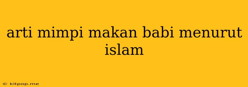 Arti Mimpi Makan Babi Menurut Islam