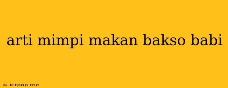 Arti Mimpi Makan Bakso Babi