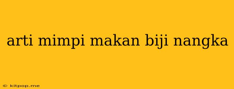 Arti Mimpi Makan Biji Nangka