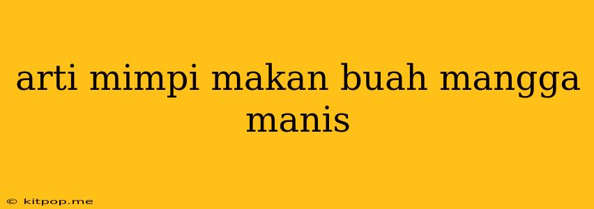 Arti Mimpi Makan Buah Mangga Manis