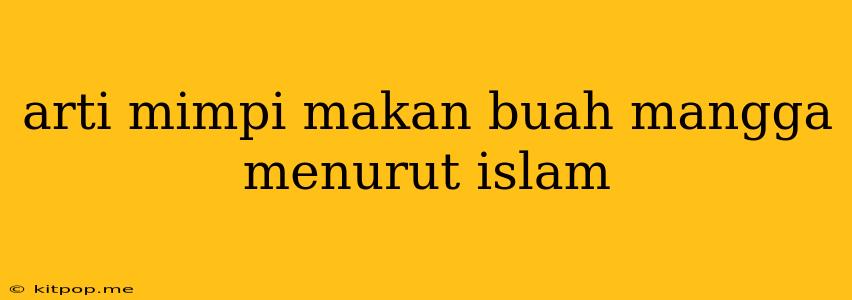 Arti Mimpi Makan Buah Mangga Menurut Islam